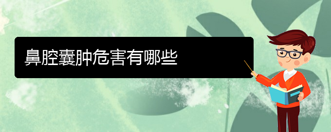 (貴陽看鼻腔腫瘤去哪醫(yī)院好)鼻腔囊腫危害有哪些(圖1)