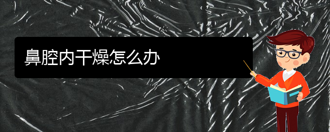 (貴陽鼻科醫(yī)院掛號(hào))鼻腔內(nèi)干燥怎么辦(圖1)