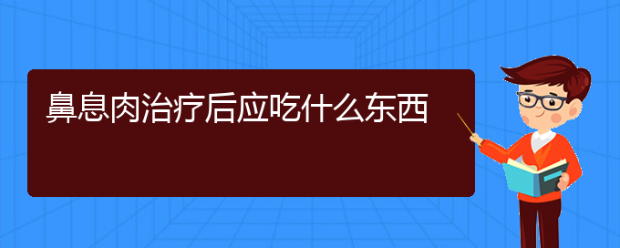 (貴陽鼻科醫(yī)院掛號(hào))鼻息肉治療后應(yīng)吃什么東西(圖1)