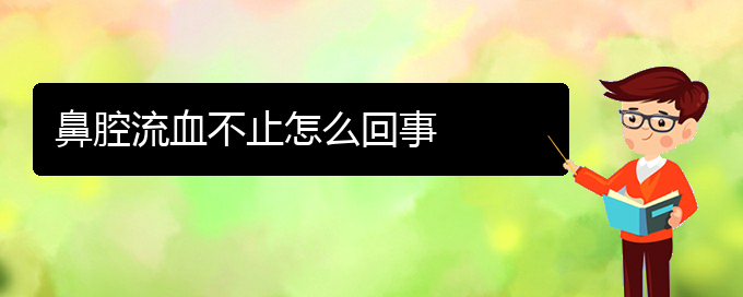 (貴陽治療鼻腔乳頭狀瘤的醫(yī)院排名)鼻腔流血不止怎么回事(圖1)