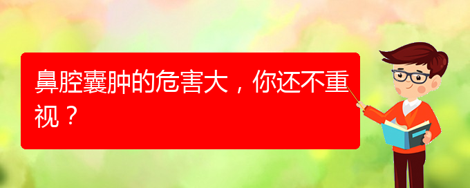 (治鼻腔腫瘤貴陽療效好的醫(yī)院)鼻腔囊腫的危害大，你還不重視？(圖1)