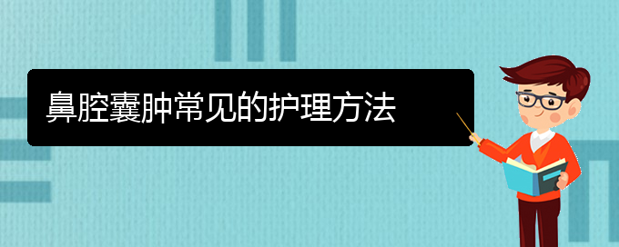 (貴陽(yáng)治鼻腔腫瘤什么醫(yī)院好)鼻腔囊腫常見的護(hù)理方法(圖1)