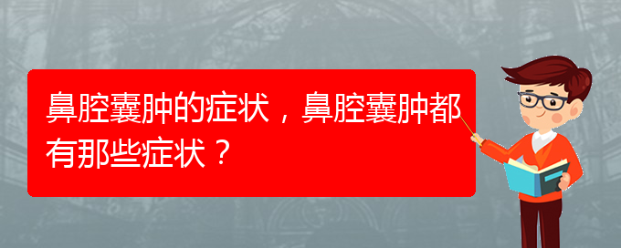 (貴陽看鼻腔乳頭狀瘤好的醫(yī)院好)鼻腔囊腫的癥狀，鼻腔囊腫都有那些癥狀？(圖1)