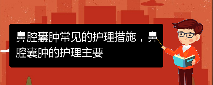 (貴陽治鼻腔腫瘤的醫(yī)院有哪些)鼻腔囊腫常見的護理措施，鼻腔囊腫的護理主要(圖1)