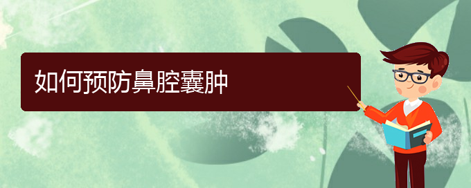 (貴陽哪個醫(yī)院看鼻腔腫瘤比較好)如何預防鼻腔囊腫(圖1)