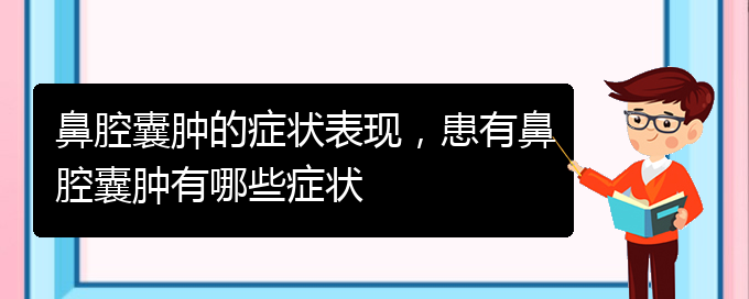 (貴陽看鼻腔乳頭狀瘤要花多少錢)鼻腔囊腫的癥狀表現(xiàn)，患有鼻腔囊腫有哪些癥狀(圖1)