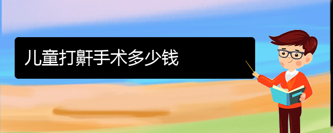 (貴陽兒童打鼾看中醫(yī)行嗎)兒童打鼾手術多少錢(圖1)