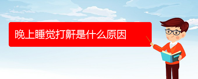 (貴陽看打呼嚕,打鼾去哪個(gè)醫(yī)院)晚上睡覺打鼾是什么原因(圖1)