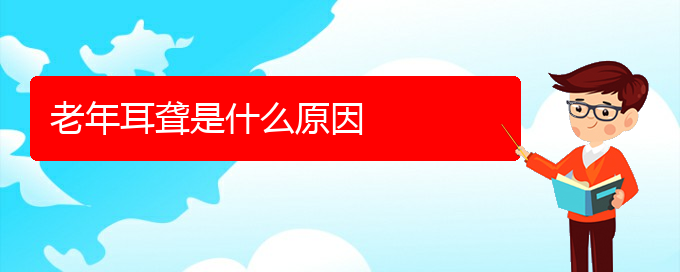 (貴陽耳科醫(yī)院掛號)老年耳聾是什么原因(圖1)