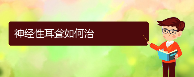 (貴陽耳科醫(yī)院掛號)神經(jīng)性耳聾如何治(圖1)