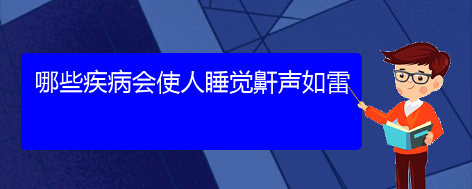 (貴陽(yáng)治兒童打鼾哪兒好)哪些疾病會(huì)使人睡覺(jué)鼾聲如雷(圖1)