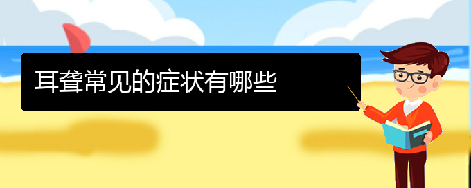 (貴陽耳科醫(yī)院掛號)耳聾常見的癥狀有哪些(圖1)