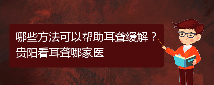 (貴陽(yáng)看耳聾的地方)哪些方法可以幫助耳聾緩解？貴陽(yáng)看耳聾哪家醫(yī)(圖1)