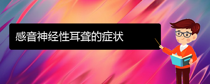 (貴陽耳科醫(yī)院掛號)感音神經(jīng)性耳聾的癥狀(圖1)