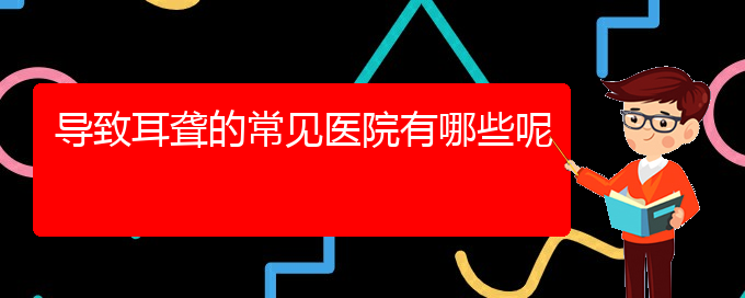 (貴陽耳科醫(yī)院掛號(hào))導(dǎo)致耳聾的常見醫(yī)院有哪些呢(圖1)