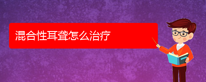 (貴陽耳科醫(yī)院掛號(hào))混合性耳聾怎么治療(圖1)