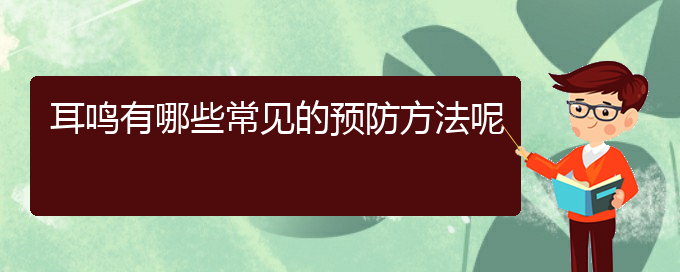 (貴陽(yáng)醫(yī)院銘仁可以看耳鳴)耳鳴有哪些常見的預(yù)防方法呢(圖1)